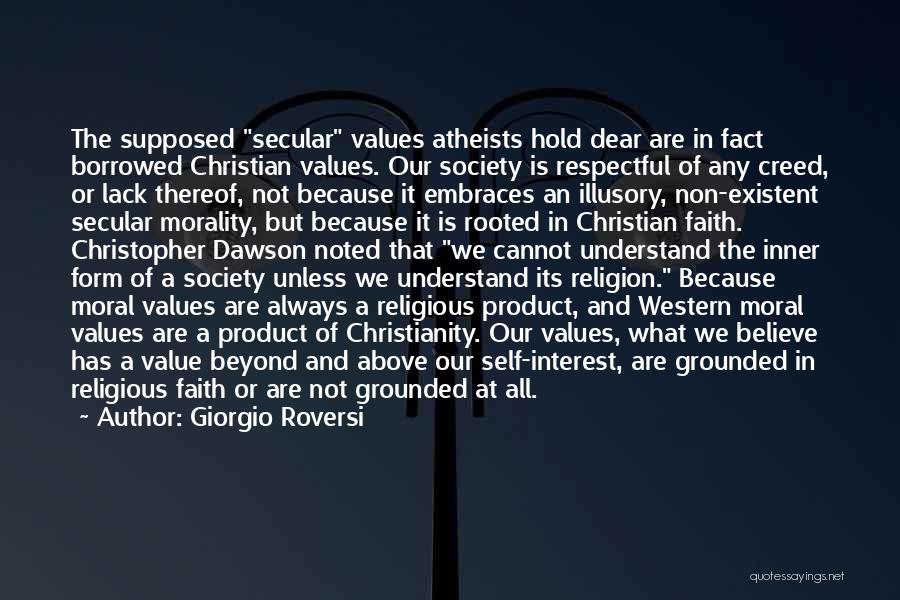 Giorgio Roversi Quotes: The Supposed Secular Values Atheists Hold Dear Are In Fact Borrowed Christian Values. Our Society Is Respectful Of Any Creed,