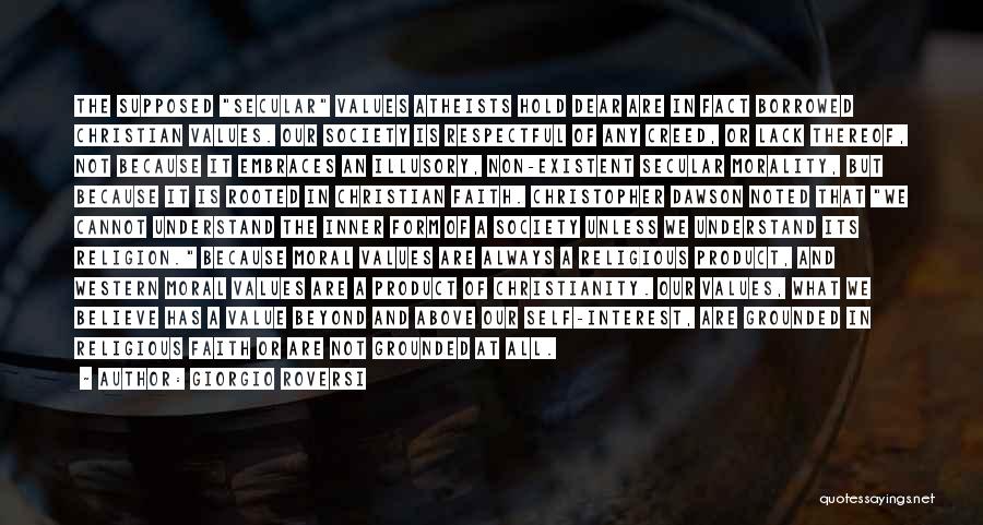 Giorgio Roversi Quotes: The Supposed Secular Values Atheists Hold Dear Are In Fact Borrowed Christian Values. Our Society Is Respectful Of Any Creed,