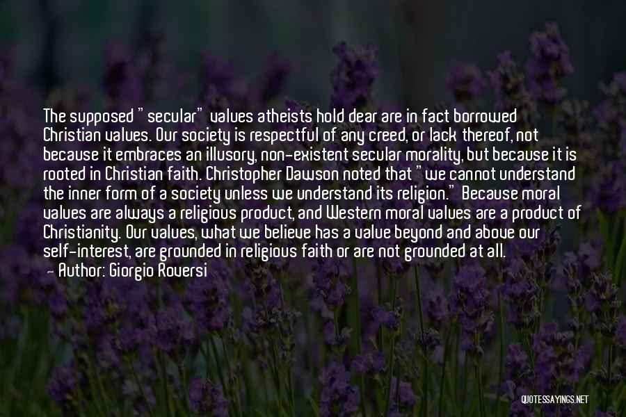 Giorgio Roversi Quotes: The Supposed Secular Values Atheists Hold Dear Are In Fact Borrowed Christian Values. Our Society Is Respectful Of Any Creed,