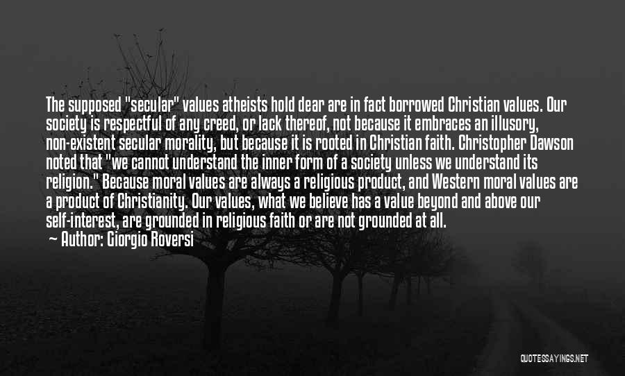 Giorgio Roversi Quotes: The Supposed Secular Values Atheists Hold Dear Are In Fact Borrowed Christian Values. Our Society Is Respectful Of Any Creed,