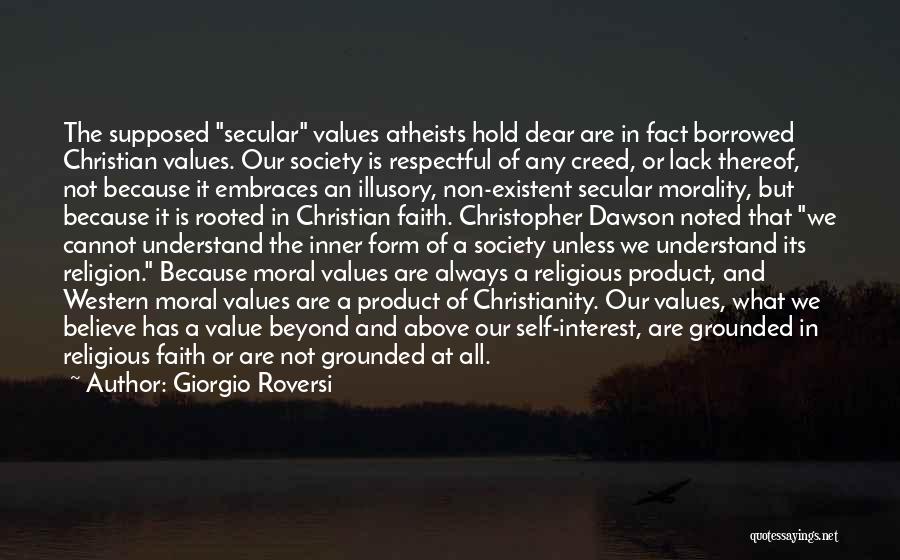 Giorgio Roversi Quotes: The Supposed Secular Values Atheists Hold Dear Are In Fact Borrowed Christian Values. Our Society Is Respectful Of Any Creed,