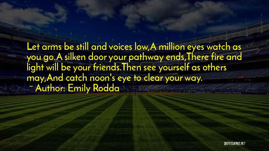 Emily Rodda Quotes: Let Arms Be Still And Voices Low,a Million Eyes Watch As You Go.a Silken Door Your Pathway Ends,there Fire And