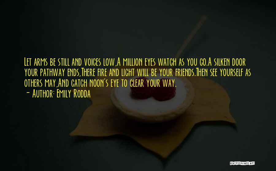 Emily Rodda Quotes: Let Arms Be Still And Voices Low,a Million Eyes Watch As You Go.a Silken Door Your Pathway Ends,there Fire And