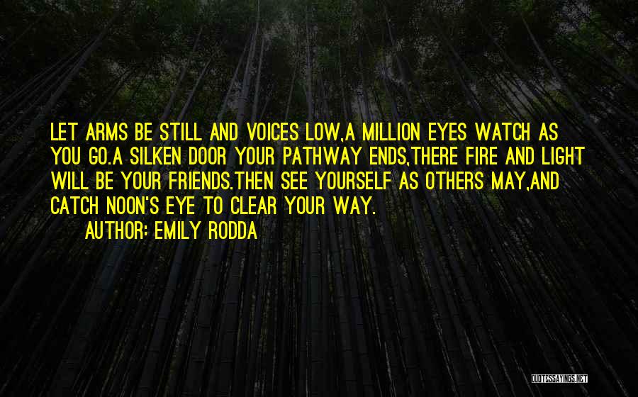 Emily Rodda Quotes: Let Arms Be Still And Voices Low,a Million Eyes Watch As You Go.a Silken Door Your Pathway Ends,there Fire And