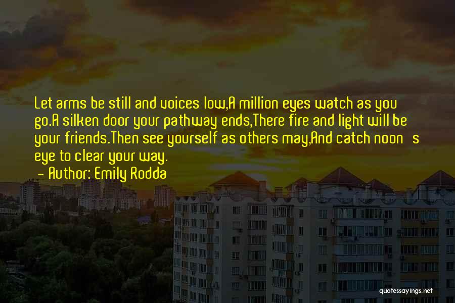 Emily Rodda Quotes: Let Arms Be Still And Voices Low,a Million Eyes Watch As You Go.a Silken Door Your Pathway Ends,there Fire And