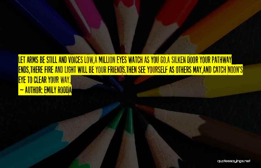 Emily Rodda Quotes: Let Arms Be Still And Voices Low,a Million Eyes Watch As You Go.a Silken Door Your Pathway Ends,there Fire And