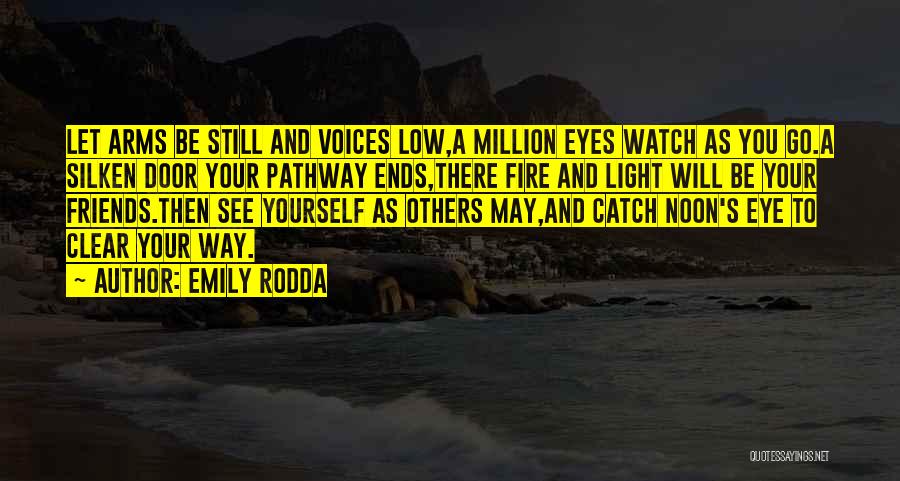 Emily Rodda Quotes: Let Arms Be Still And Voices Low,a Million Eyes Watch As You Go.a Silken Door Your Pathway Ends,there Fire And