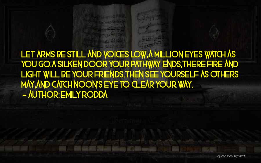 Emily Rodda Quotes: Let Arms Be Still And Voices Low,a Million Eyes Watch As You Go.a Silken Door Your Pathway Ends,there Fire And