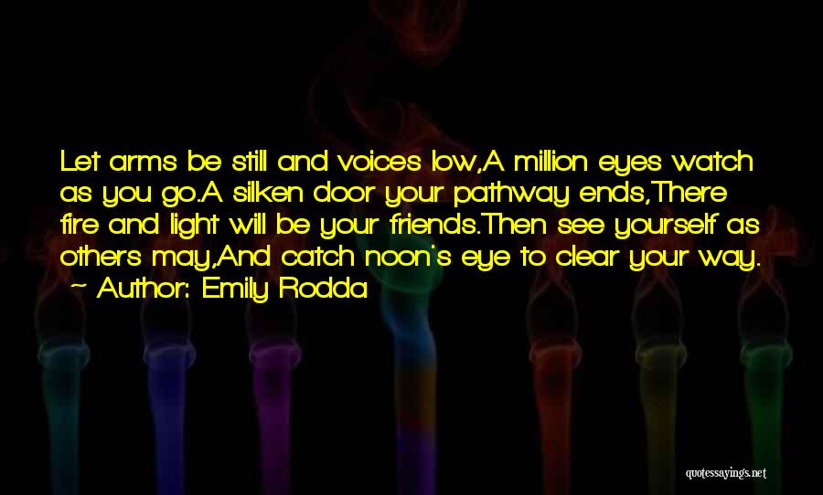 Emily Rodda Quotes: Let Arms Be Still And Voices Low,a Million Eyes Watch As You Go.a Silken Door Your Pathway Ends,there Fire And