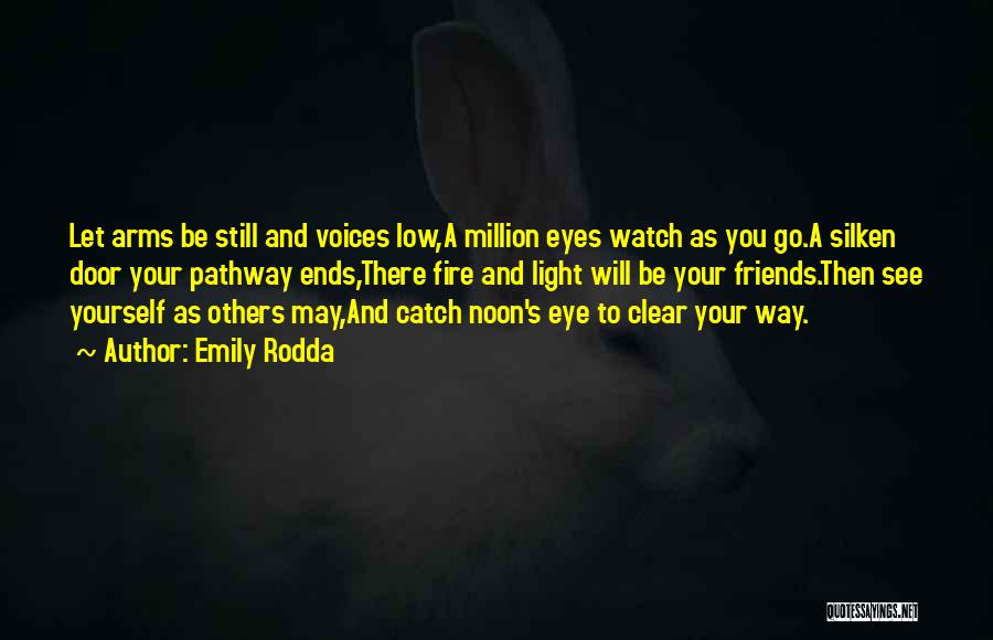 Emily Rodda Quotes: Let Arms Be Still And Voices Low,a Million Eyes Watch As You Go.a Silken Door Your Pathway Ends,there Fire And