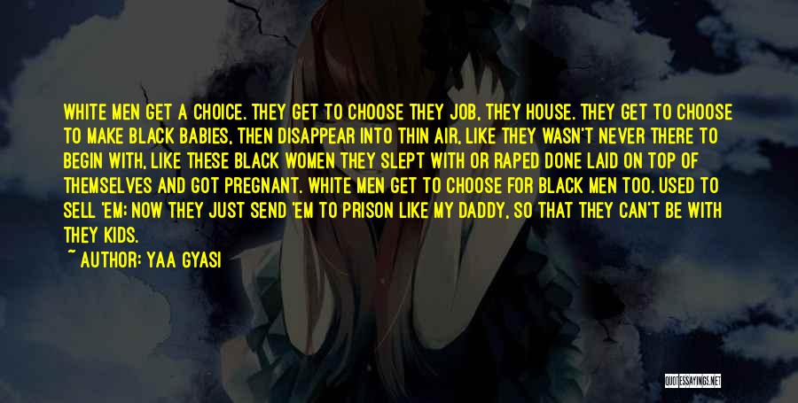 Yaa Gyasi Quotes: White Men Get A Choice. They Get To Choose They Job, They House. They Get To Choose To Make Black