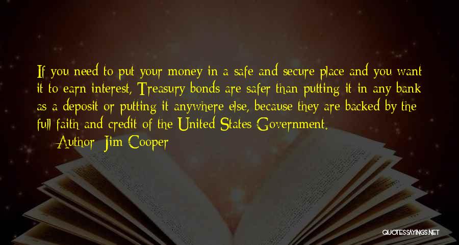 Jim Cooper Quotes: If You Need To Put Your Money In A Safe And Secure Place And You Want It To Earn Interest,