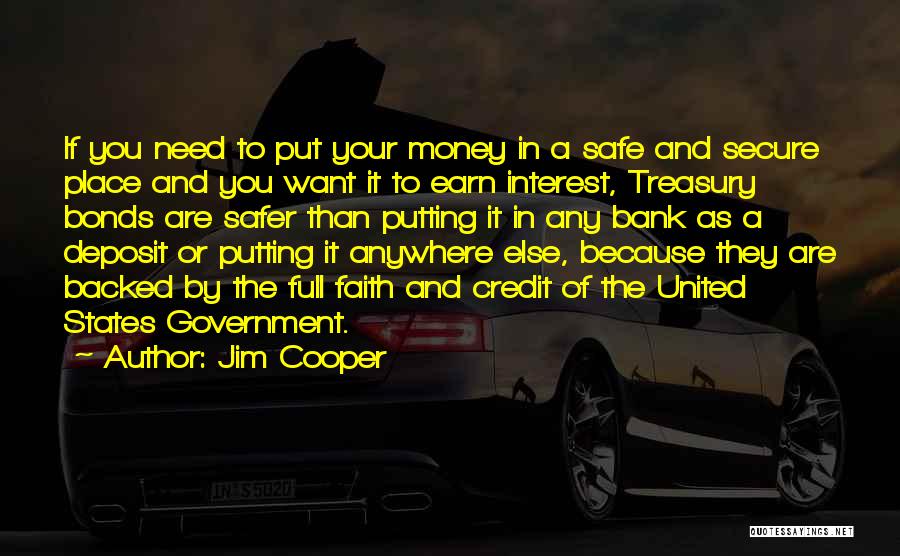 Jim Cooper Quotes: If You Need To Put Your Money In A Safe And Secure Place And You Want It To Earn Interest,