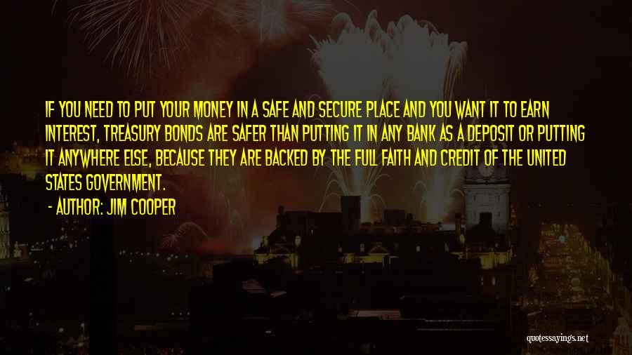 Jim Cooper Quotes: If You Need To Put Your Money In A Safe And Secure Place And You Want It To Earn Interest,