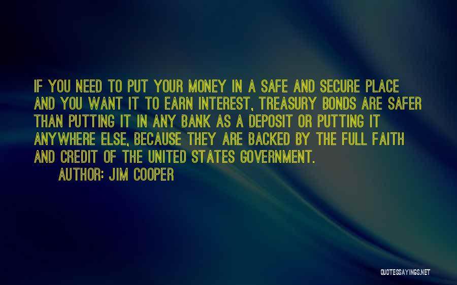 Jim Cooper Quotes: If You Need To Put Your Money In A Safe And Secure Place And You Want It To Earn Interest,