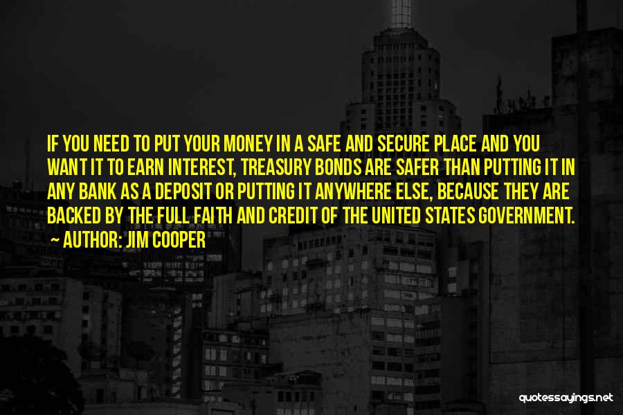 Jim Cooper Quotes: If You Need To Put Your Money In A Safe And Secure Place And You Want It To Earn Interest,