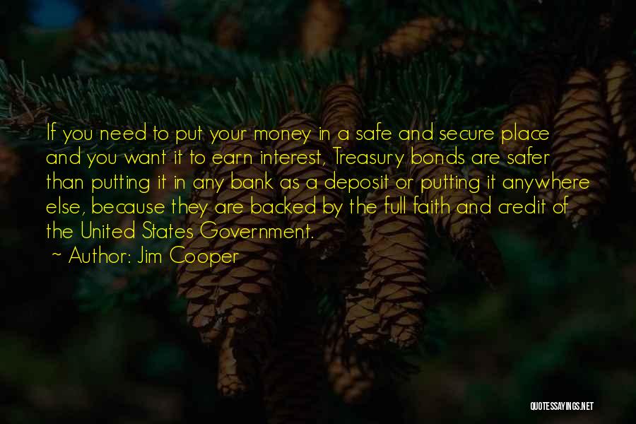 Jim Cooper Quotes: If You Need To Put Your Money In A Safe And Secure Place And You Want It To Earn Interest,