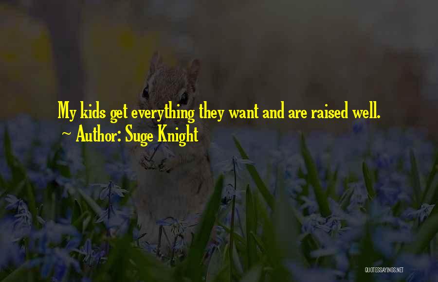 Suge Knight Quotes: My Kids Get Everything They Want And Are Raised Well.