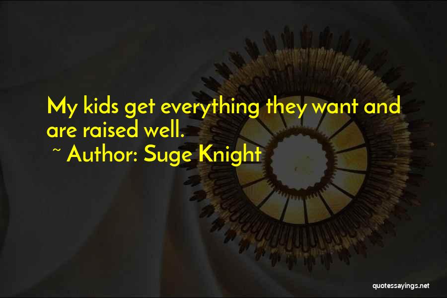 Suge Knight Quotes: My Kids Get Everything They Want And Are Raised Well.