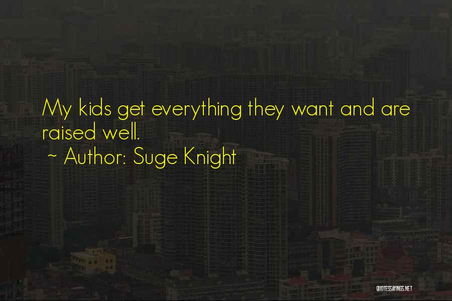 Suge Knight Quotes: My Kids Get Everything They Want And Are Raised Well.