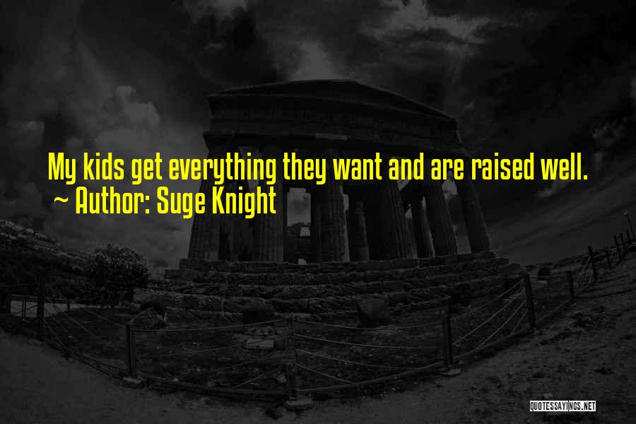 Suge Knight Quotes: My Kids Get Everything They Want And Are Raised Well.