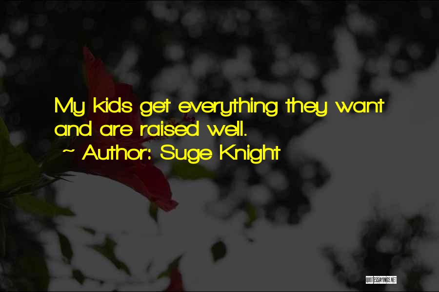 Suge Knight Quotes: My Kids Get Everything They Want And Are Raised Well.