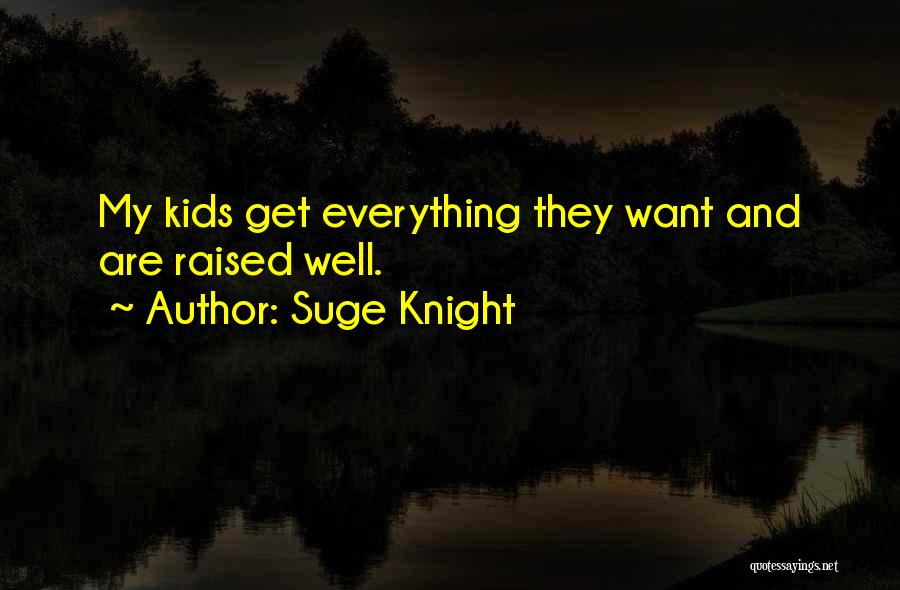 Suge Knight Quotes: My Kids Get Everything They Want And Are Raised Well.