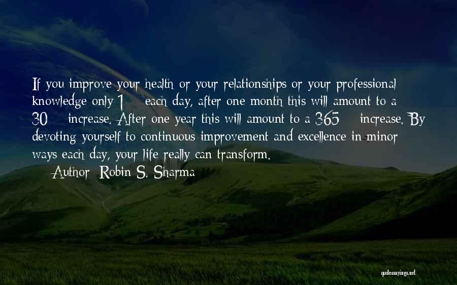 Robin S. Sharma Quotes: If You Improve Your Health Or Your Relationships Or Your Professional Knowledge Only 1% Each Day, After One Month This