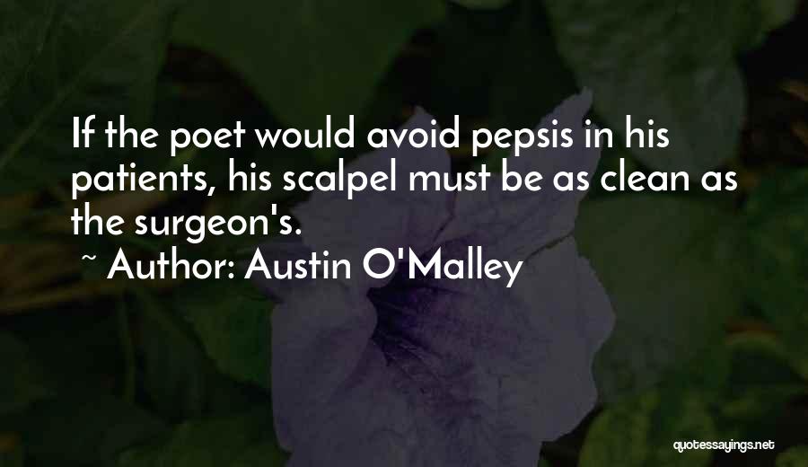 Austin O'Malley Quotes: If The Poet Would Avoid Pepsis In His Patients, His Scalpel Must Be As Clean As The Surgeon's.