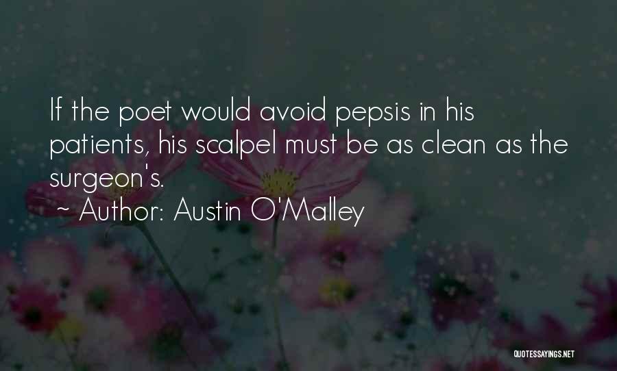 Austin O'Malley Quotes: If The Poet Would Avoid Pepsis In His Patients, His Scalpel Must Be As Clean As The Surgeon's.