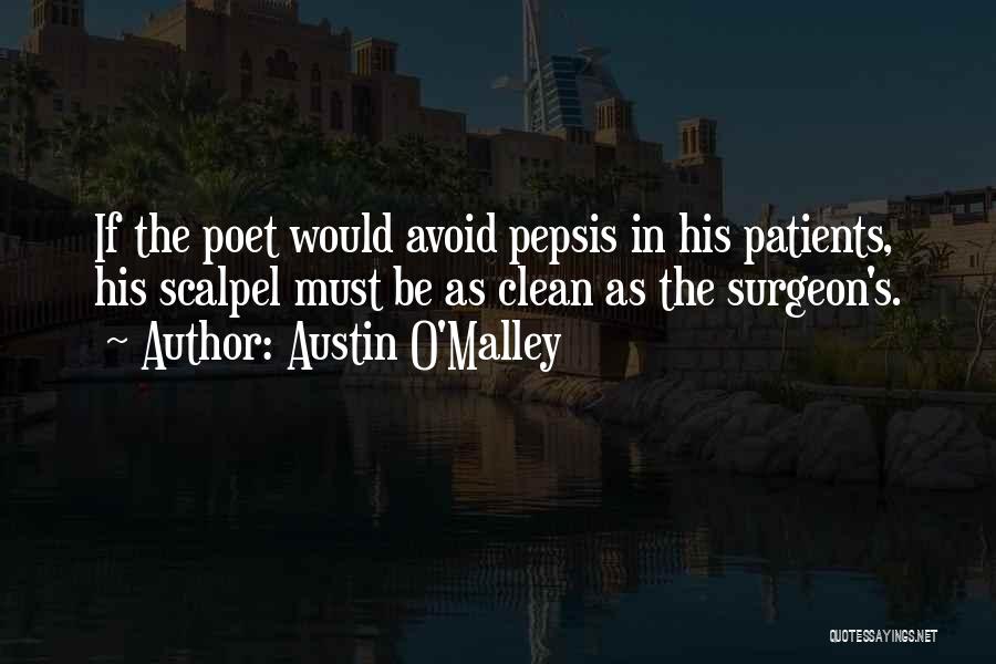 Austin O'Malley Quotes: If The Poet Would Avoid Pepsis In His Patients, His Scalpel Must Be As Clean As The Surgeon's.