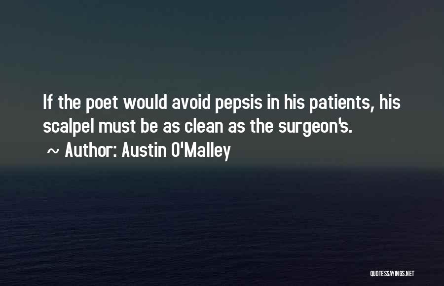 Austin O'Malley Quotes: If The Poet Would Avoid Pepsis In His Patients, His Scalpel Must Be As Clean As The Surgeon's.