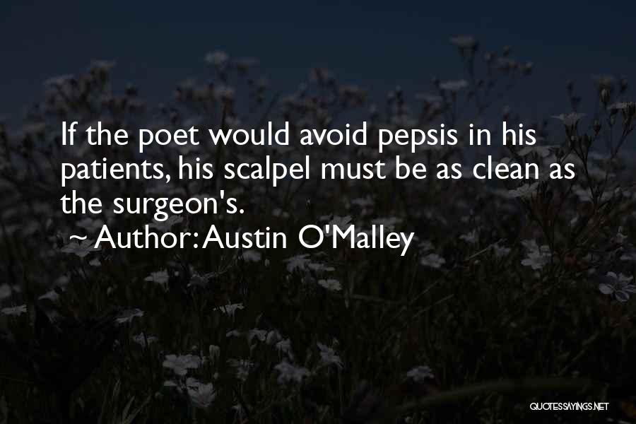 Austin O'Malley Quotes: If The Poet Would Avoid Pepsis In His Patients, His Scalpel Must Be As Clean As The Surgeon's.