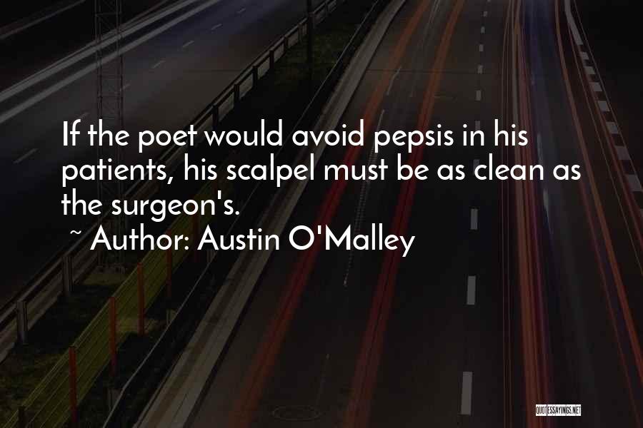 Austin O'Malley Quotes: If The Poet Would Avoid Pepsis In His Patients, His Scalpel Must Be As Clean As The Surgeon's.