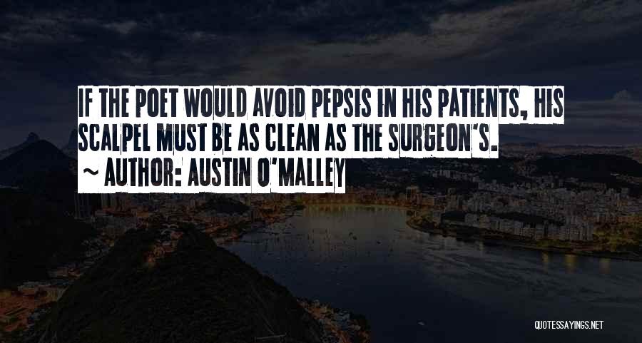 Austin O'Malley Quotes: If The Poet Would Avoid Pepsis In His Patients, His Scalpel Must Be As Clean As The Surgeon's.