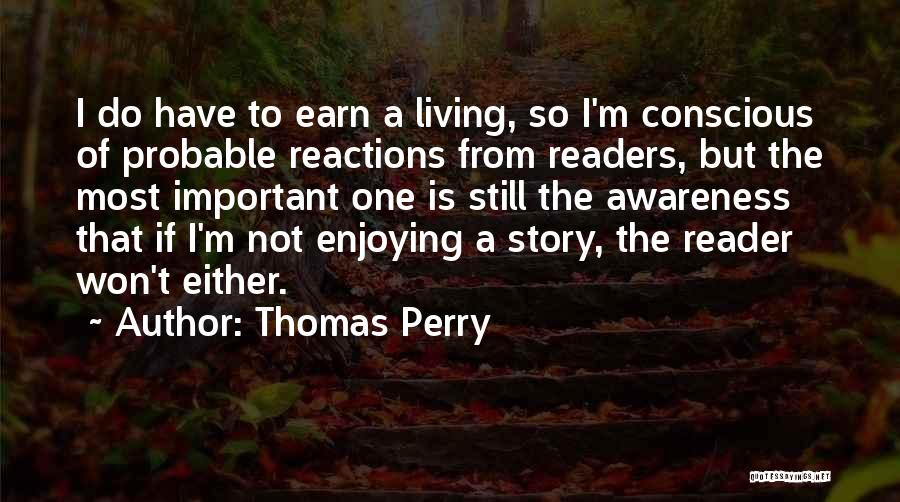 Thomas Perry Quotes: I Do Have To Earn A Living, So I'm Conscious Of Probable Reactions From Readers, But The Most Important One