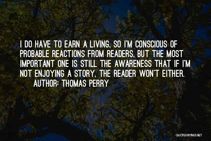 Thomas Perry Quotes: I Do Have To Earn A Living, So I'm Conscious Of Probable Reactions From Readers, But The Most Important One