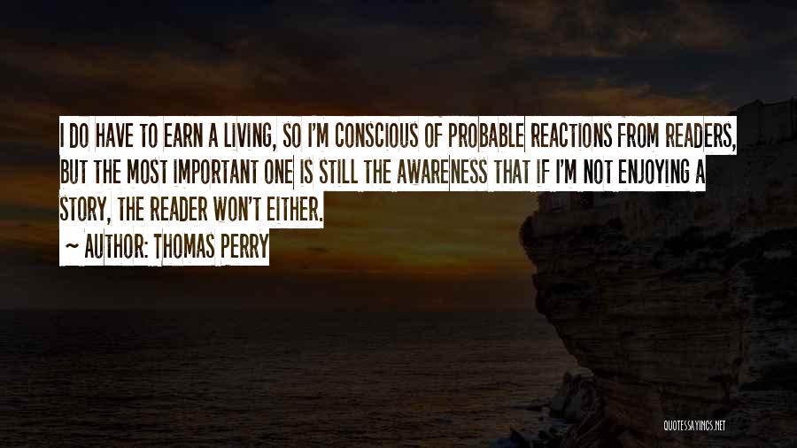 Thomas Perry Quotes: I Do Have To Earn A Living, So I'm Conscious Of Probable Reactions From Readers, But The Most Important One