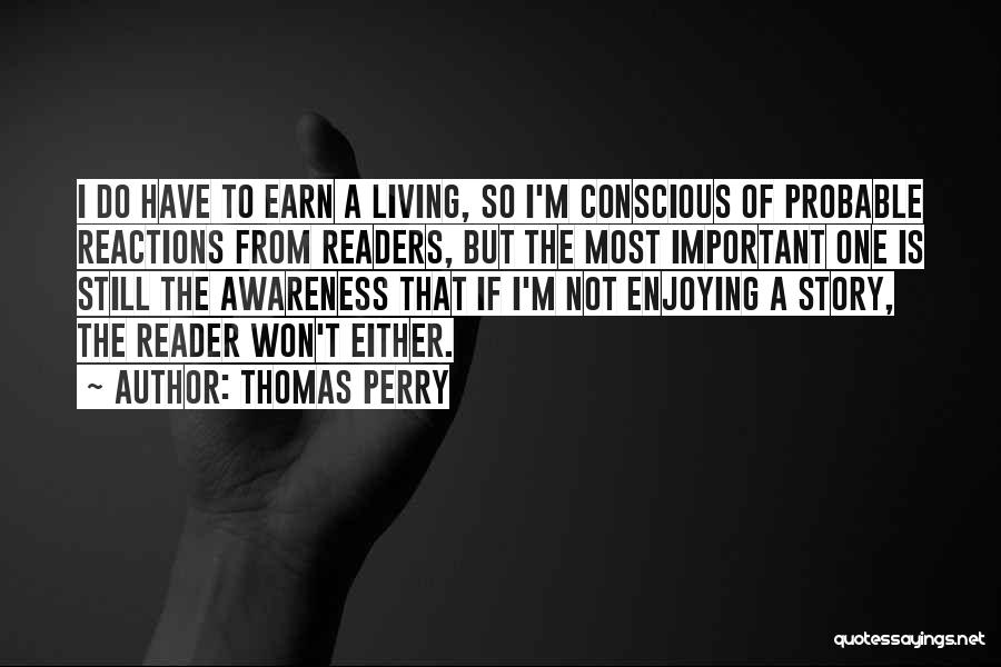 Thomas Perry Quotes: I Do Have To Earn A Living, So I'm Conscious Of Probable Reactions From Readers, But The Most Important One