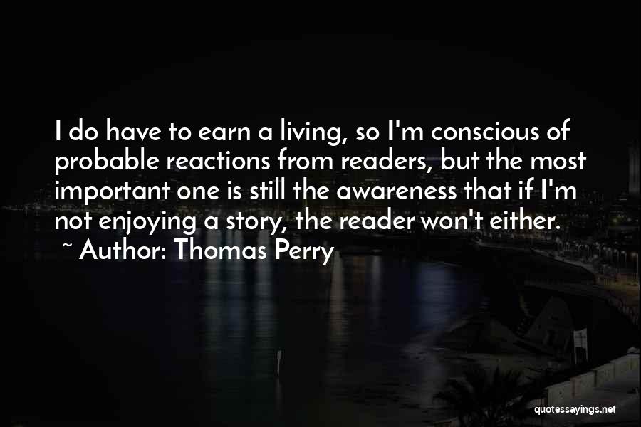 Thomas Perry Quotes: I Do Have To Earn A Living, So I'm Conscious Of Probable Reactions From Readers, But The Most Important One