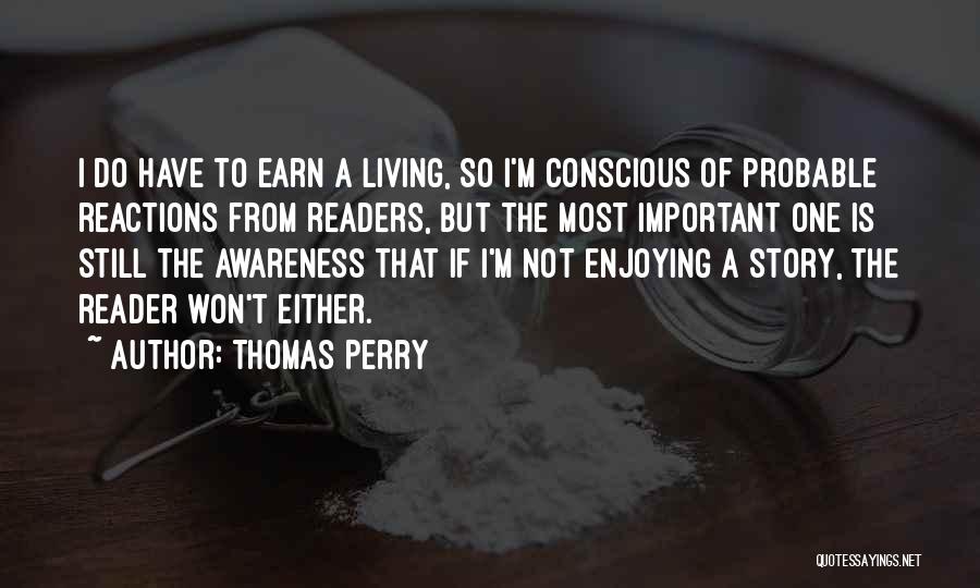 Thomas Perry Quotes: I Do Have To Earn A Living, So I'm Conscious Of Probable Reactions From Readers, But The Most Important One