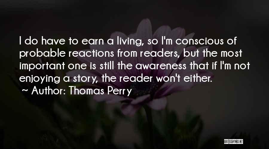 Thomas Perry Quotes: I Do Have To Earn A Living, So I'm Conscious Of Probable Reactions From Readers, But The Most Important One