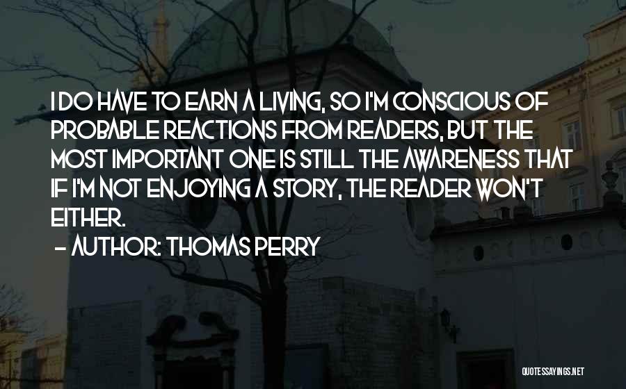 Thomas Perry Quotes: I Do Have To Earn A Living, So I'm Conscious Of Probable Reactions From Readers, But The Most Important One