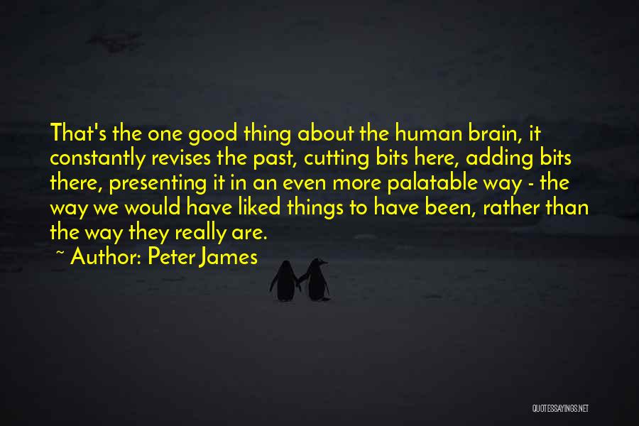 Peter James Quotes: That's The One Good Thing About The Human Brain, It Constantly Revises The Past, Cutting Bits Here, Adding Bits There,