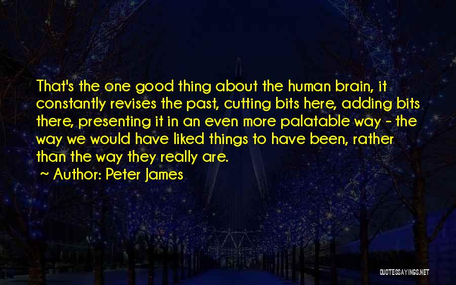 Peter James Quotes: That's The One Good Thing About The Human Brain, It Constantly Revises The Past, Cutting Bits Here, Adding Bits There,