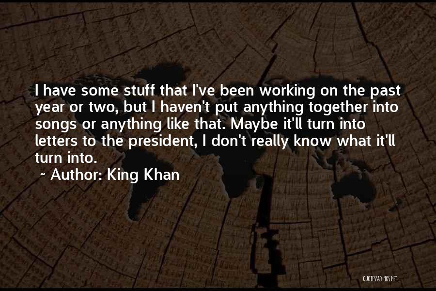 King Khan Quotes: I Have Some Stuff That I've Been Working On The Past Year Or Two, But I Haven't Put Anything Together
