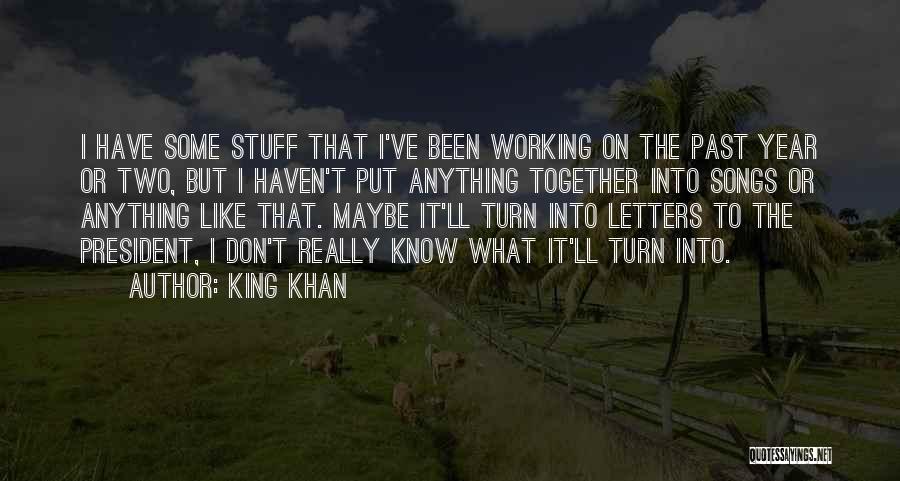 King Khan Quotes: I Have Some Stuff That I've Been Working On The Past Year Or Two, But I Haven't Put Anything Together
