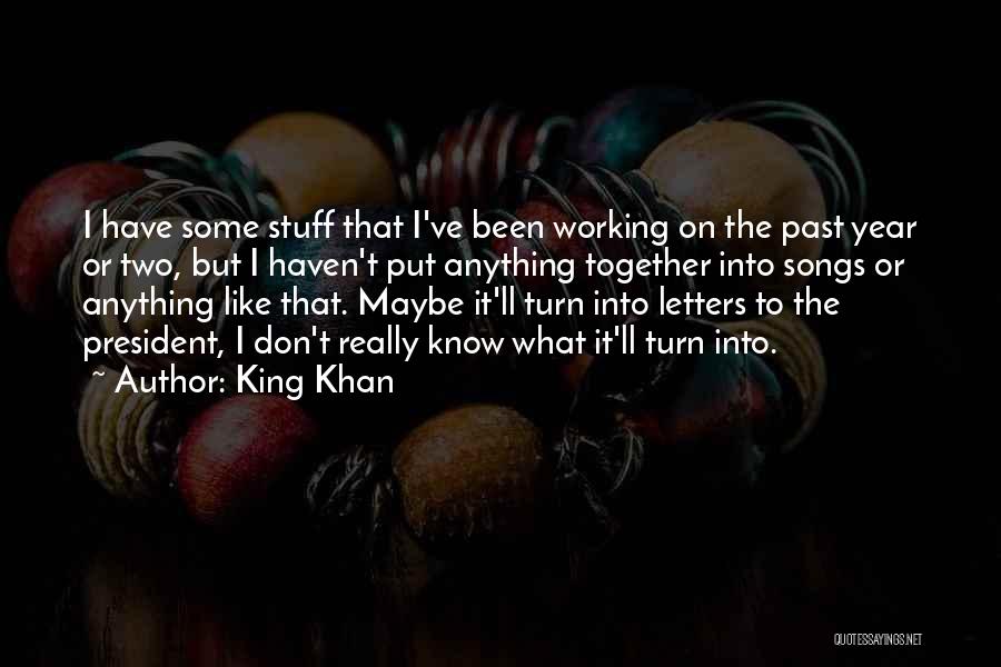 King Khan Quotes: I Have Some Stuff That I've Been Working On The Past Year Or Two, But I Haven't Put Anything Together