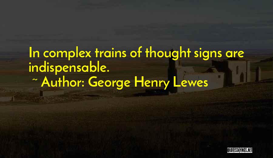 George Henry Lewes Quotes: In Complex Trains Of Thought Signs Are Indispensable.
