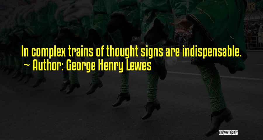 George Henry Lewes Quotes: In Complex Trains Of Thought Signs Are Indispensable.